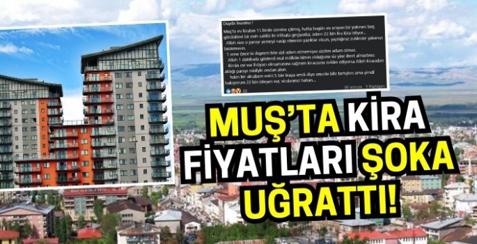 Muş’ta kira fiyatları 22 bin lirayı geçti! Sosyal medyada tepkiye neden oldu