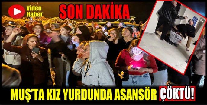 Muş’ta kız yurdunda asansör çöktü! Öğrenciler korku dolu anlar yaşadı…