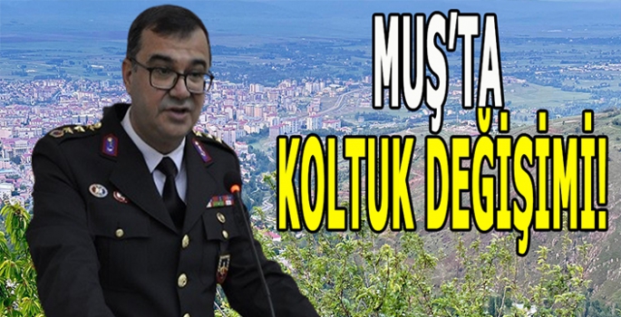 Muş’ta koltuk değişimi: İl Jandarma komutanı değişti