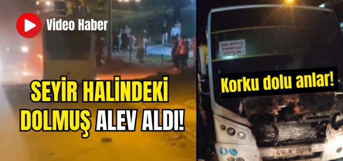 Muş’ta korku dolu anlar! Seyir halindeki dolmuş alev aldı