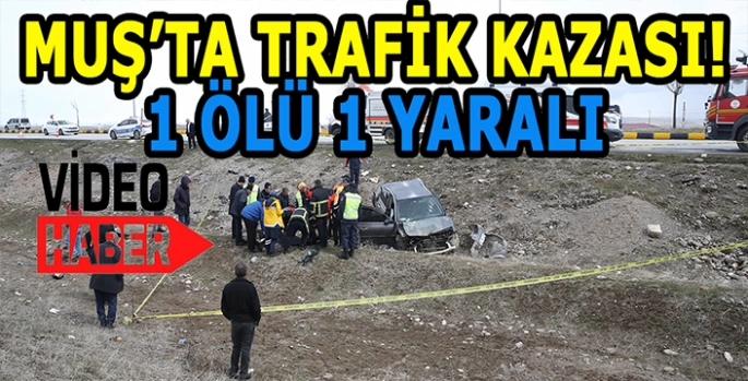 Muş’ta korkunç kaza: 1 Kişi öldü 1 kişi yaralandı!