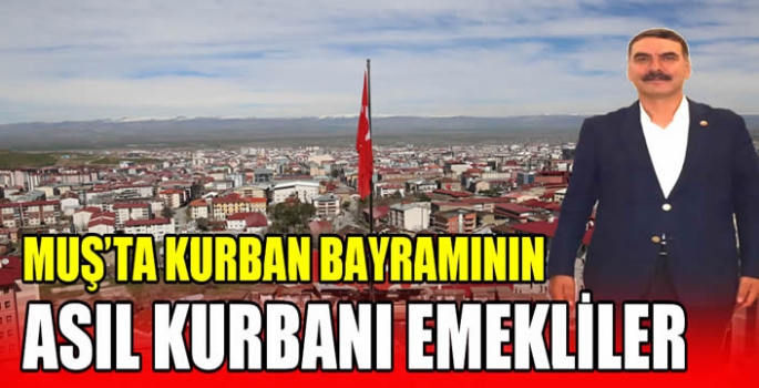 Muş’ta KURBAN bayramının asıl kurbanı emekliler