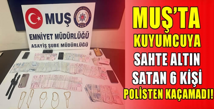  Muş’ta kuyumcuya sahte altın satan 6 kişi polisten kaçamadı! 