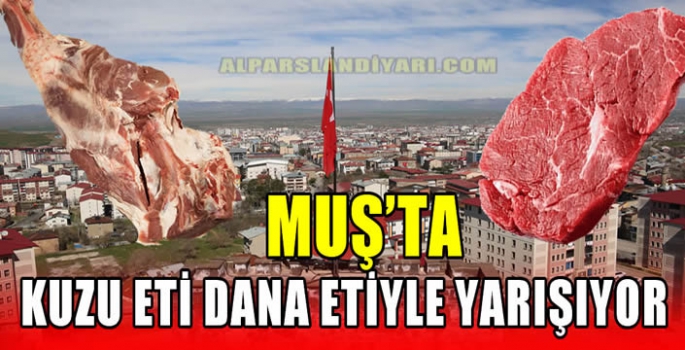 Muş’ta kuzu eti dana etiyle yarışıyor