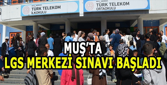 Muş’ta LGS Merkezi sınavı başladı