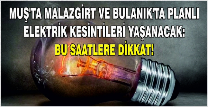 Muş’ta Malazgirt ve Bulanık’ta planlı elektrik kesintileri yaşanacak: Bu saatlere dikkat!