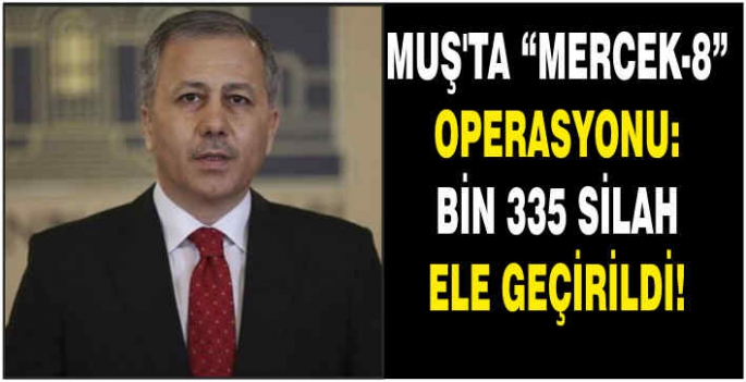 Muş’ta “Mercek-8” operasyonu: Bin 335 silah ele geçirildi!