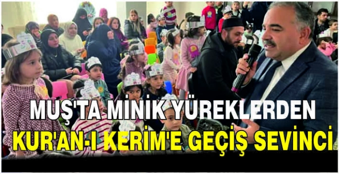 Muş'ta minik yüreklerden Kur'an-ı Kerim'e geçiş sevinci