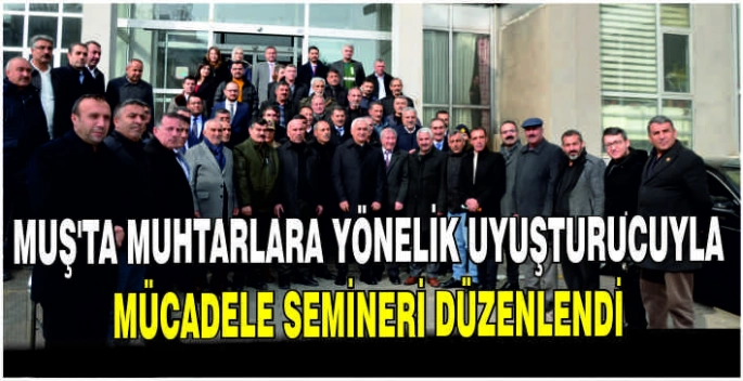 Muş'ta muhtarlara yönelik uyuşturucuyla mücadele semineri düzenlendi