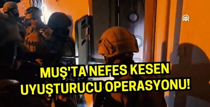 Muş'ta nefes kesen uyuşturucu operasyonu!