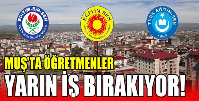 Muş’ta öğretmenler yarın iş bırakıyor!