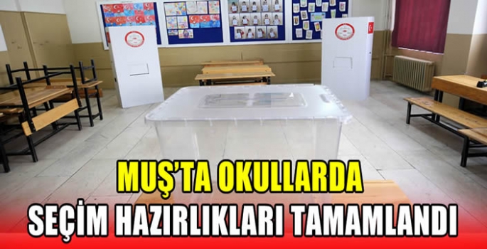 Muş’ta okullarda seçim hazırlıkları tamamlandı