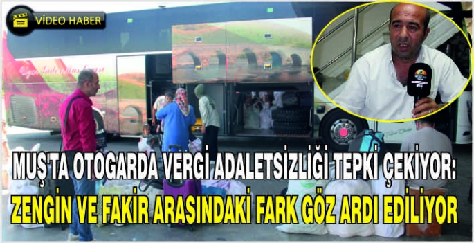 Muş'ta otogarda vergi adaletsizliği tepki çekiyor: Zengin ve fakir arasındaki fark göz ardı ediliyor