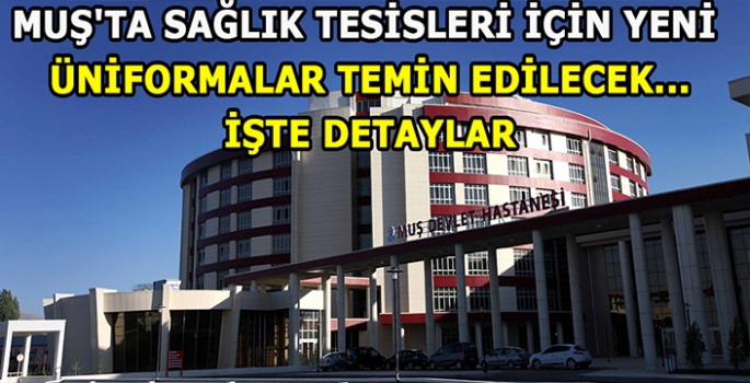 Muş'ta Sağlık Tesisleri İçin Yeni Üniformalar Temin Edilecek...İşte detaylar