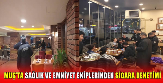 Muş’ta sağlık ve emniyet ekiplerinden sigara denetimi