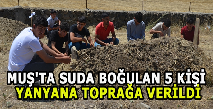 Muş'ta suda  boğulan 5 kişi toprağa verildi