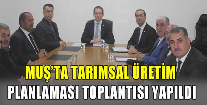 Muş’ta Tarımsal Üretim Planlaması toplantısı yapıldı