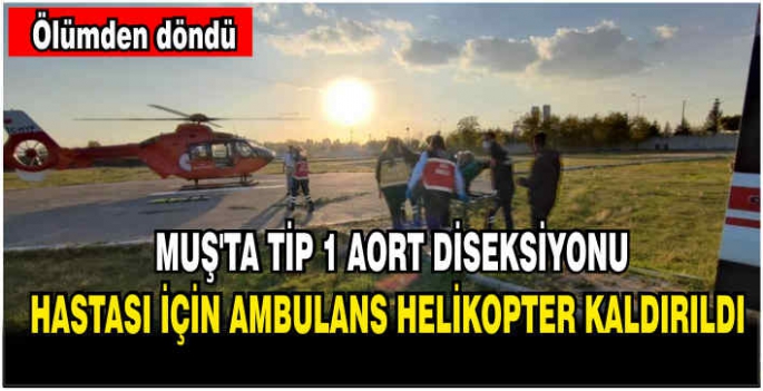 Muş ta tip 1 aort diseksiyonu hastası için Ambulans Helikopter kaldırıldı