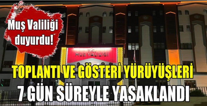 Muş'ta toplantı ve gösteri yürüyüşleri 7 gün süreyle yasaklandı