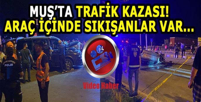 Muş’ta trafik kazası: Araç içinde sıkışanlar var!