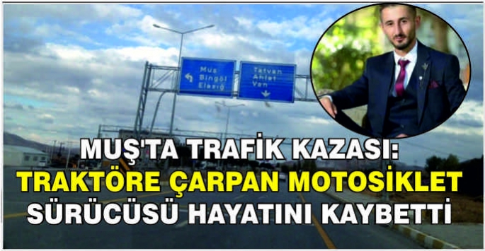 Muş'ta Trafik Kazası: Traktöre Çarpan Motosiklet Sürücüsü Hayatını Kaybetti