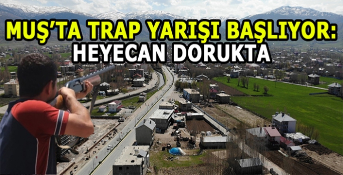 Muş’ta trap yarışı başlıyor: Heyecan dorukta