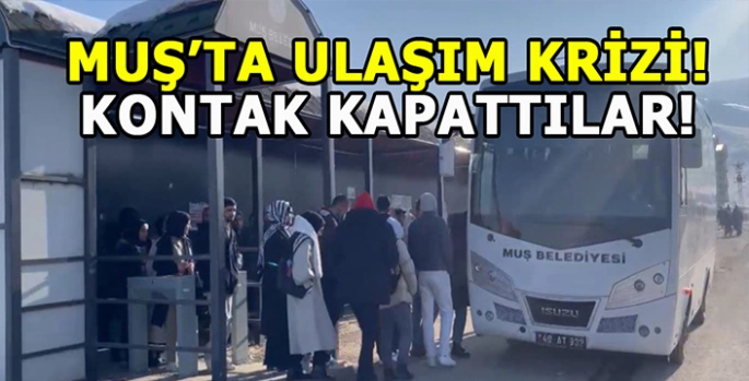 Muş’ta ulaşım krizi: Kontak kapattılar!