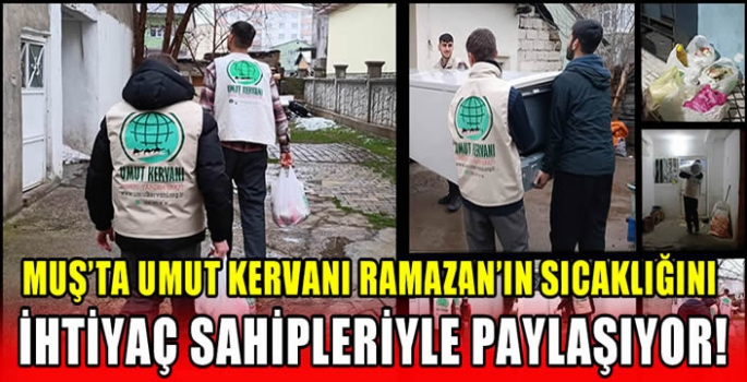 Muş’ta Umut Kervanı, Ramazan'ın sıcaklığını ihtiyaç sahipleriyle paylaşıyor!