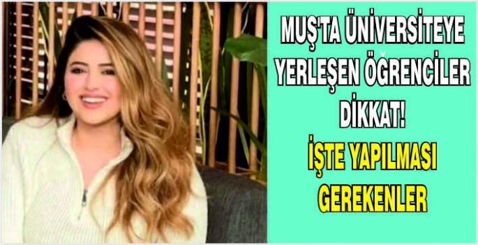 Muş’ta üniversiteye yerleşen öğrenciler dikkat! İşte yapılması gerekenler