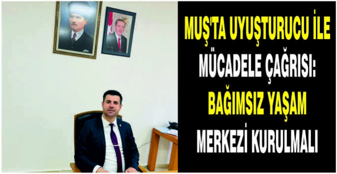  Muş'ta uyuşturucu ile mücadele çağrısı: Bağımsız Yaşam Merkezi kurulmalı