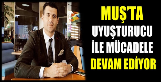 Muş’ta uyuşturucu ile mücadele devam ediyor: Gençler uyuşturucu iletinden ölmesin!