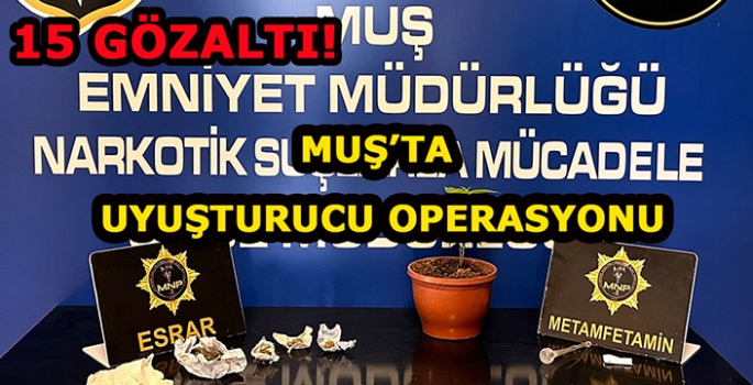 Muş'ta uyuşturucu operasyonu: 15 gözaltı 