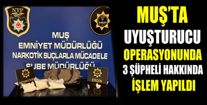 Muş’ta uyuşturucu operasyonunda 3 şüpheli hakkında işlem yapıldı