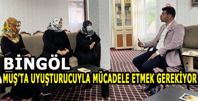 Muş’ta uyuşturucuyla top yekün mücadele etmek gerekiyor