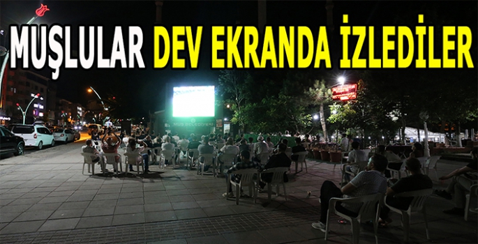 Muş'ta vatandaşlar dev ekranda izlediler