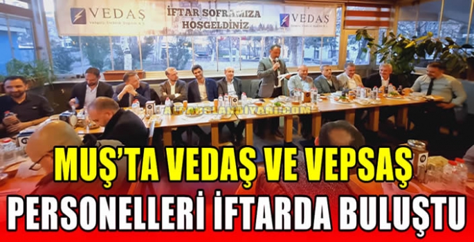 Muş’ta VEDAŞ ve VEPSAŞ personelleri iftarda buluştu 