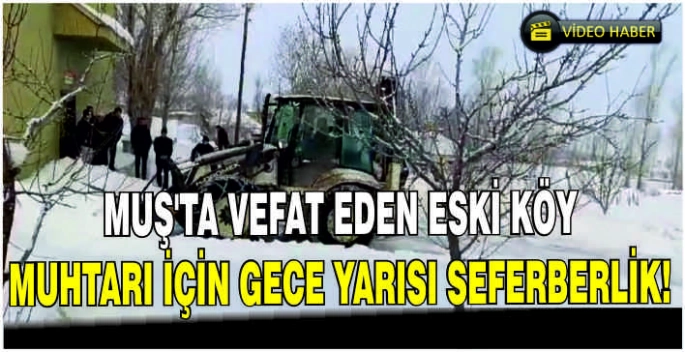 Muş’ta vefat eden eski köy muhtarı için gece yarısı seferberlik!