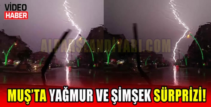 Muş'ta yağmur ve şimşek sürprizi!