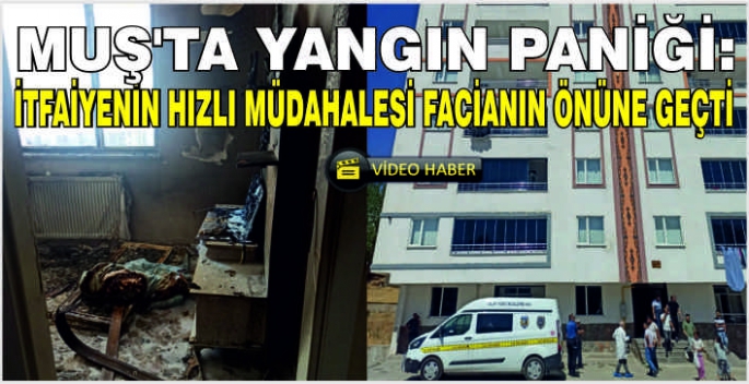 Muş’ta yangın paniği: İtfaiyenin hızlı müdahalesi facianın önüne geçti