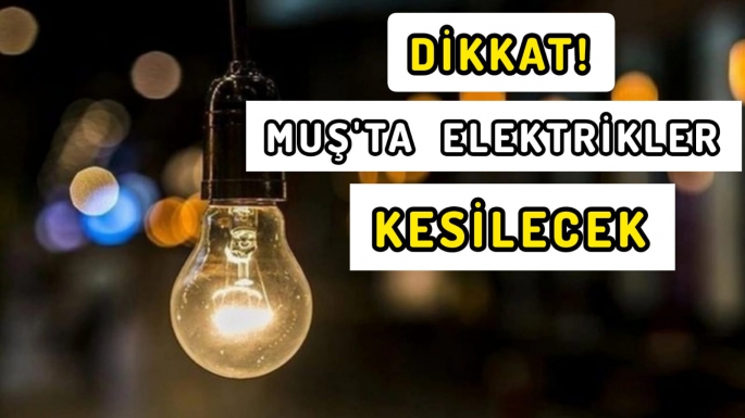 Muş’ta yaşayanlar dikkat: Saatlerlece sürecek!