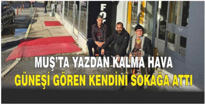 Muş’ta yazdan kalma hava: Güneşi gören kendini sokağa attı