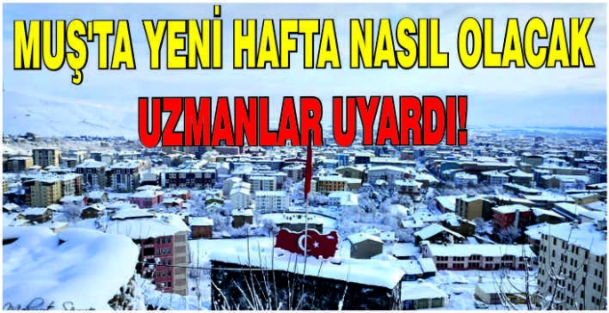 Muş'ta yeni hafta nasıl olacak! Uzmanlar uyardı