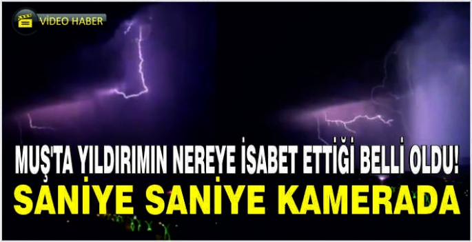 Muş’ta yıldırımın nereye isabet ettiği belli oldu! Saniye saniye kamerada