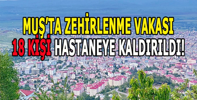 Muş’ta zehirlenme vakası: 18 Kişi Hastaneye kaldırıldı!