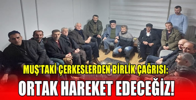 Muş’taki Çerkeslerden birlik çağrısı: Ortak hareket edeceğiz!