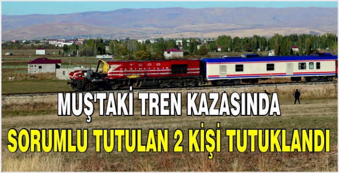 Muş’taki tren kazasında sorumlu tutulan 2 kişi tutuklandı