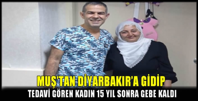 Muş’tan Diyarbakır’a gidip tedavi gören kadın 15 yıl sonra gebe kaldı