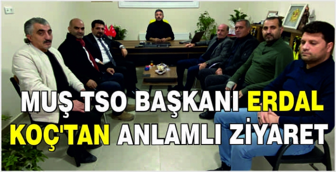 Muş TSO Başkanı Erdal Koç’tan anlamlı ziyaret