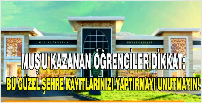 Muş’u kazanan öğrenciler dikkat: Bu güzel şehre kayıtlarınızı yaptırmayı unutmayın!