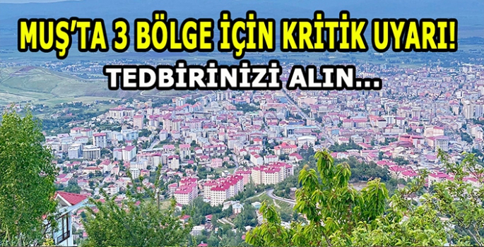 Muş’un 3 bölgesi için uyarı yapıldı: Tedbirinizi alın